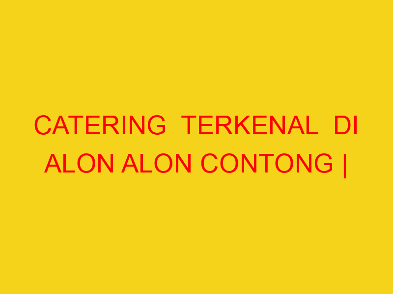 CATERING  TERKENAL  DI ALON ALON CONTONG | 082244449942  |