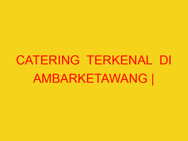 CATERING  TERKENAL  DI AMBARKETAWANG | 082244449942  | ENA