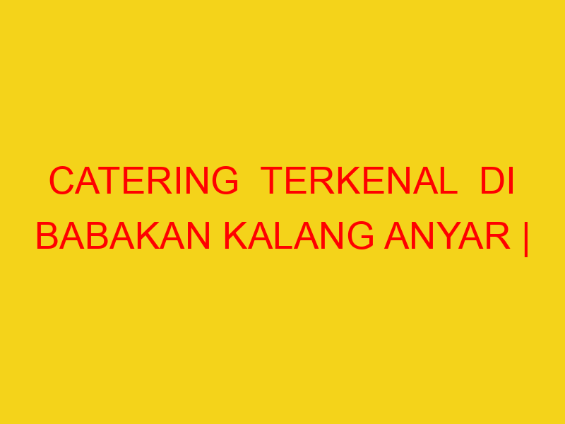 CATERING  TERKENAL  DI BABAKAN KALANG ANYAR | 082244449942