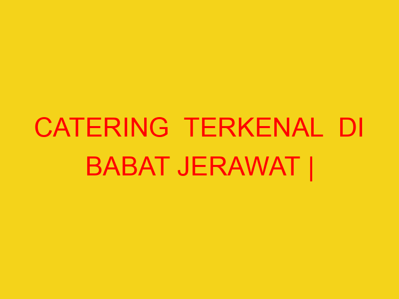 CATERING  TERKENAL  DI BABAT JERAWAT | 082244449942  | ENA