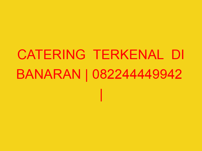 CATERING  TERKENAL  DI BANARAN | 082244449942  | ENAK & MU