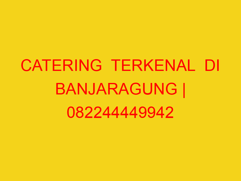 CATERING  TERKENAL  DI BANJARAGUNG | 082244449942  | ENAK
