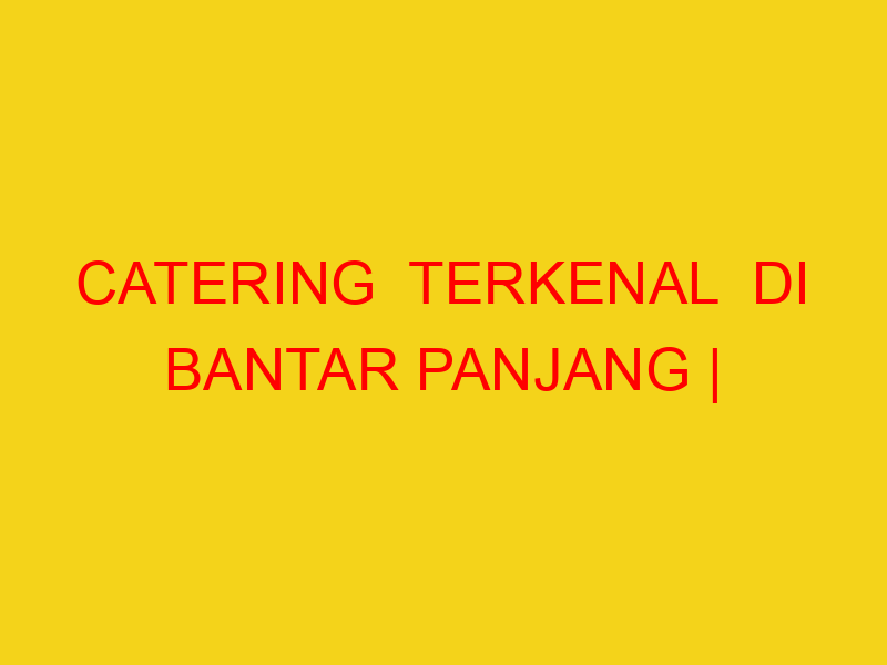 CATERING  TERKENAL  DI BANTAR PANJANG | 082244449942  | EN