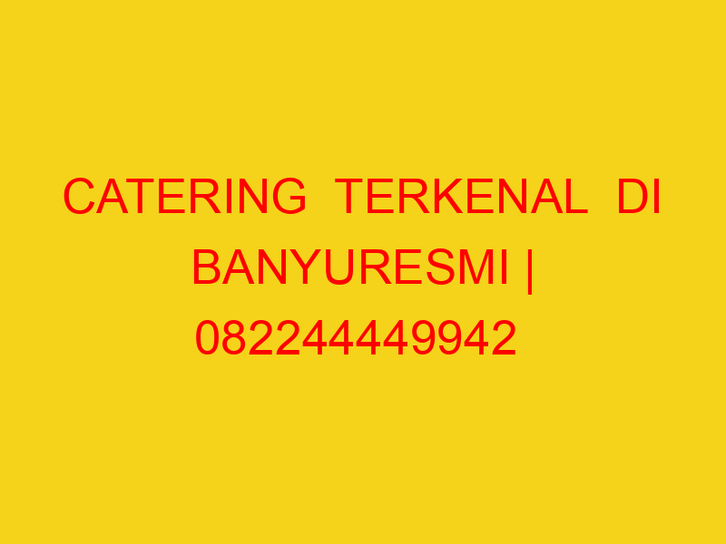 CATERING  TERKENAL  DI BANYURESMI | 082244449942  | ENAK &