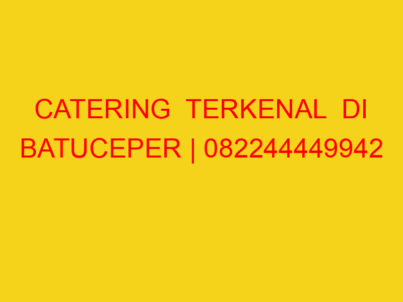 CATERING  TERKENAL  DI BATUCEPER | 082244449942  | ENAK &