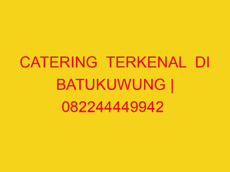 CATERING  TERKENAL  DI BATUKUWUNG | 082244449942  | ENAK &