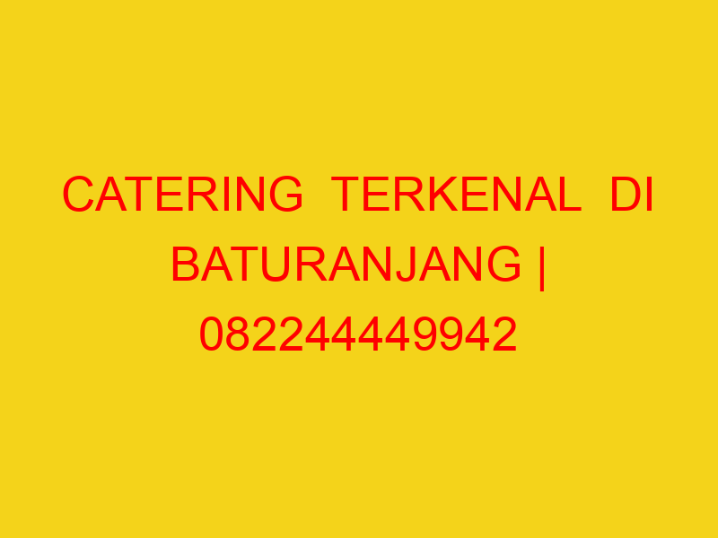 CATERING  TERKENAL  DI BATURANJANG | 082244449942  | ENAK