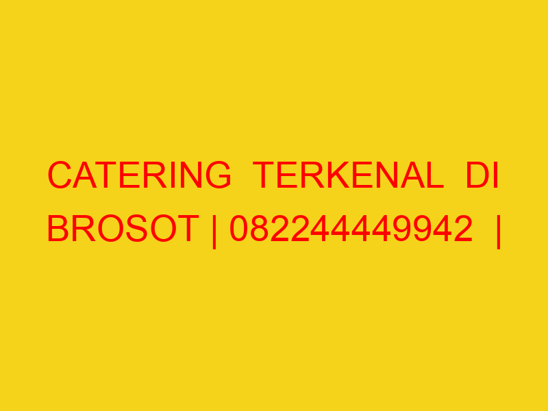 CATERING  TERKENAL  DI BROSOT | 082244449942  | ENAK & MUR
