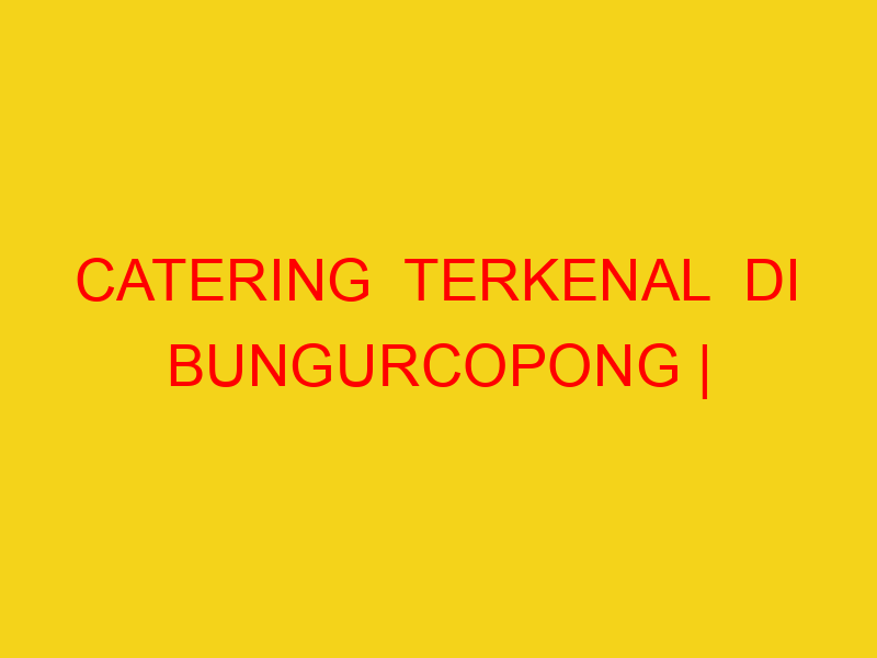 CATERING  TERKENAL  DI BUNGURCOPONG | 082244449942  | ENAK