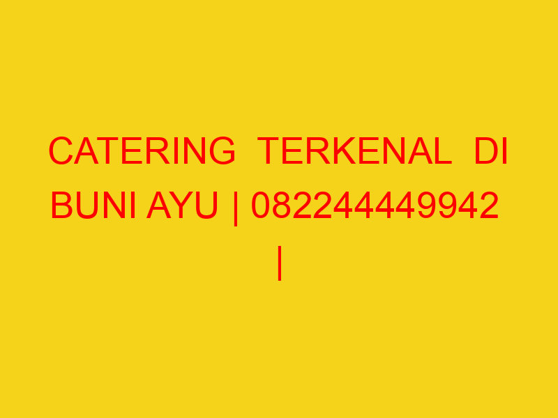 CATERING  TERKENAL  DI BUNI AYU | 082244449942  | ENAK & M
