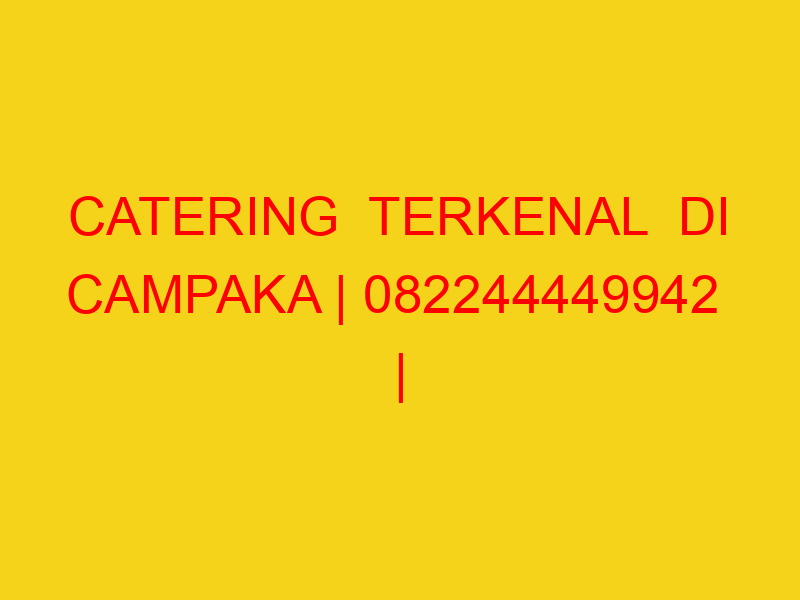 CATERING  TERKENAL  DI CAMPAKA | 082244449942  | ENAK & MU