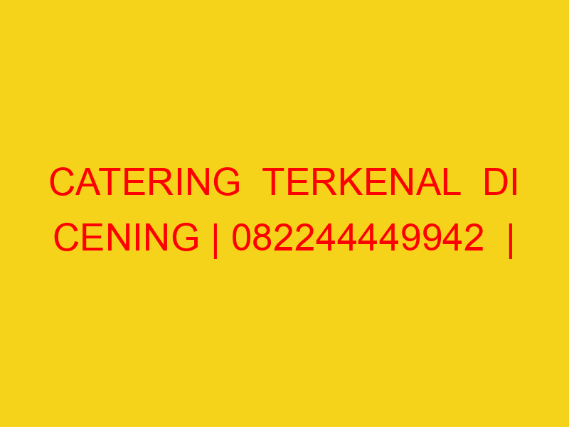 CATERING  TERKENAL  DI CENING | 082244449942  | ENAK & MUR