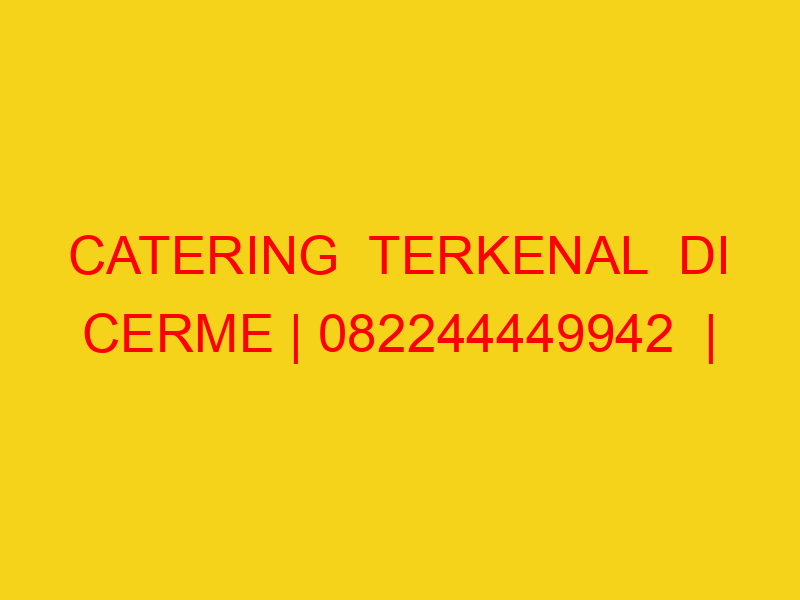 CATERING  TERKENAL  DI CERME | 082244449942  | ENAK & MURA