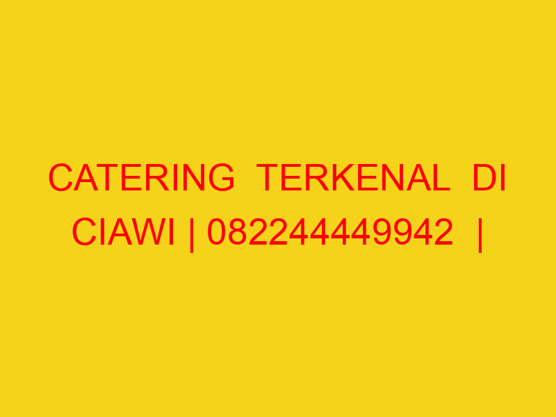 CATERING  TERKENAL  DI CIAWI | 082244449942  | ENAK & MURA