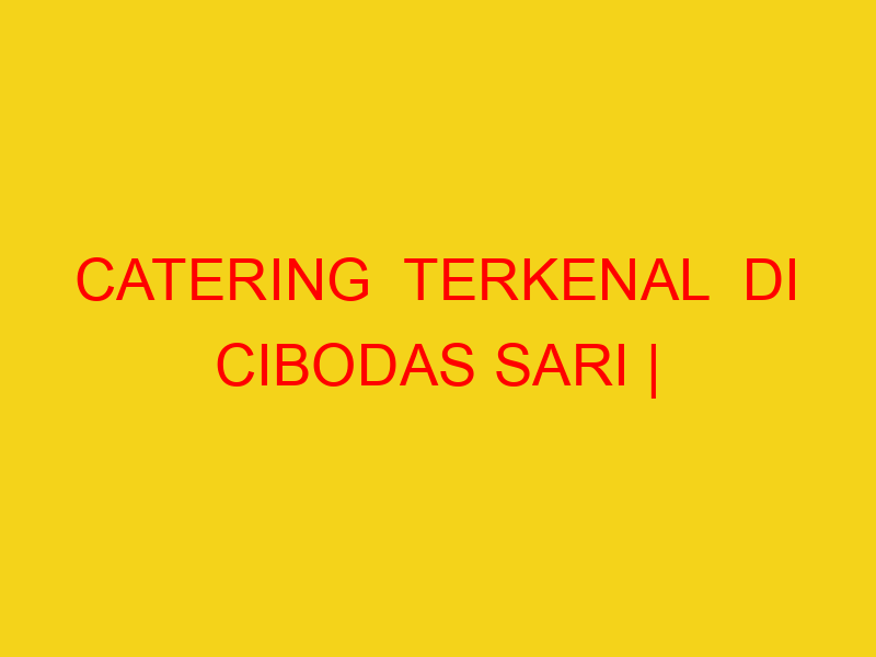 CATERING  TERKENAL  DI CIBODAS SARI | 082244449942  | ENAK
