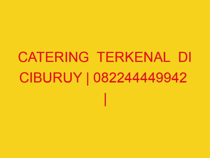 CATERING  TERKENAL  DI CIBURUY | 082244449942  | ENAK & MU