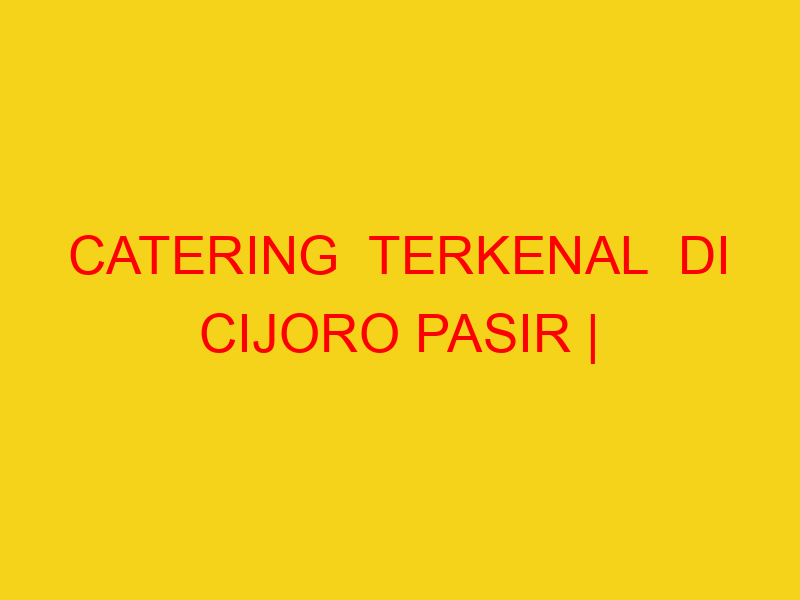 CATERING  TERKENAL  DI CIJORO PASIR | 082244449942  | ENAK