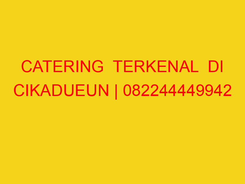 CATERING  TERKENAL  DI CIKADUEUN | 082244449942  | ENAK &