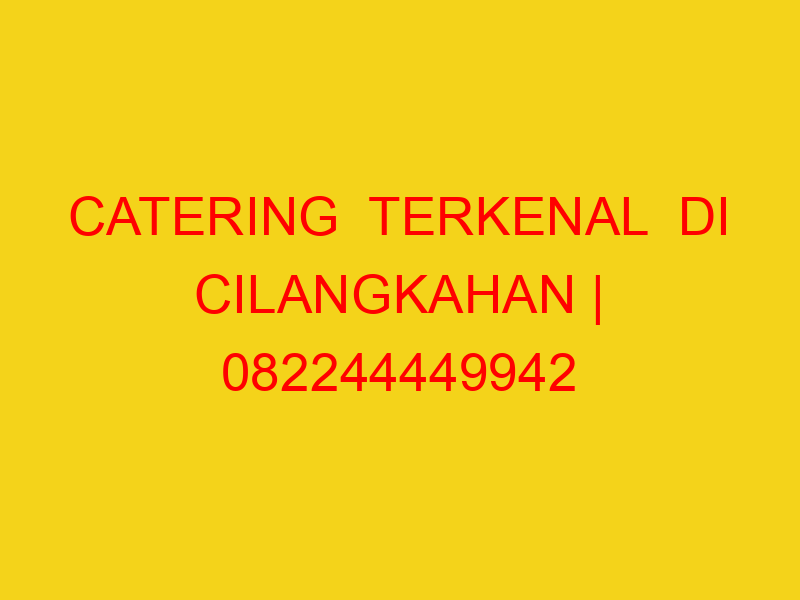 CATERING  TERKENAL  DI CILANGKAHAN | 082244449942  | ENAK