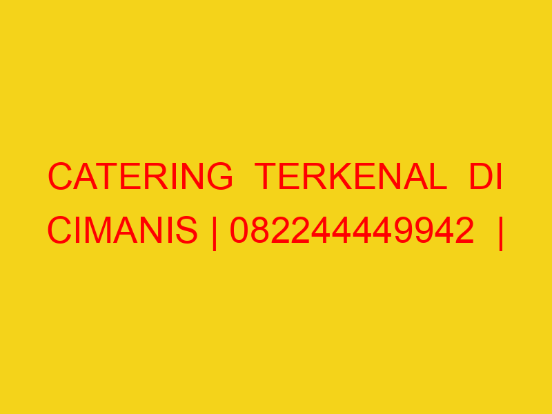 CATERING  TERKENAL  DI CIMANIS | 082244449942  | ENAK & MU