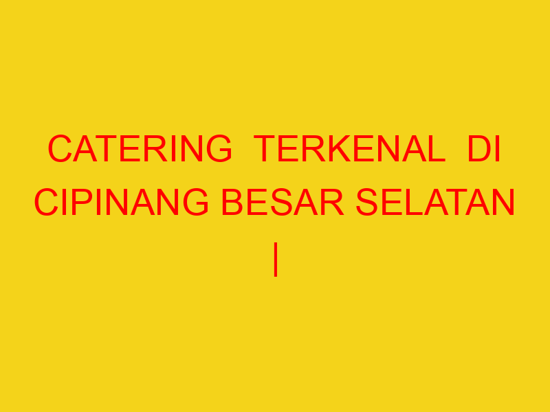 CATERING  TERKENAL  DI CIPINANG BESAR SELATAN | 0822444499