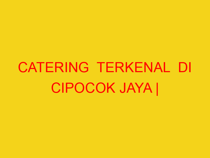 CATERING  TERKENAL  DI CIPOCOK JAYA | 082244449942  | ENAK
