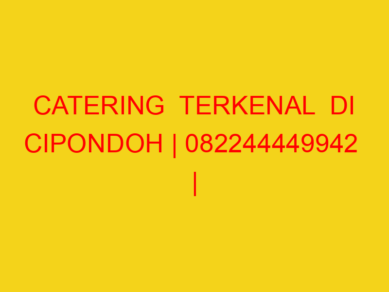 CATERING  TERKENAL  DI CIPONDOH | 082244449942  | ENAK & M