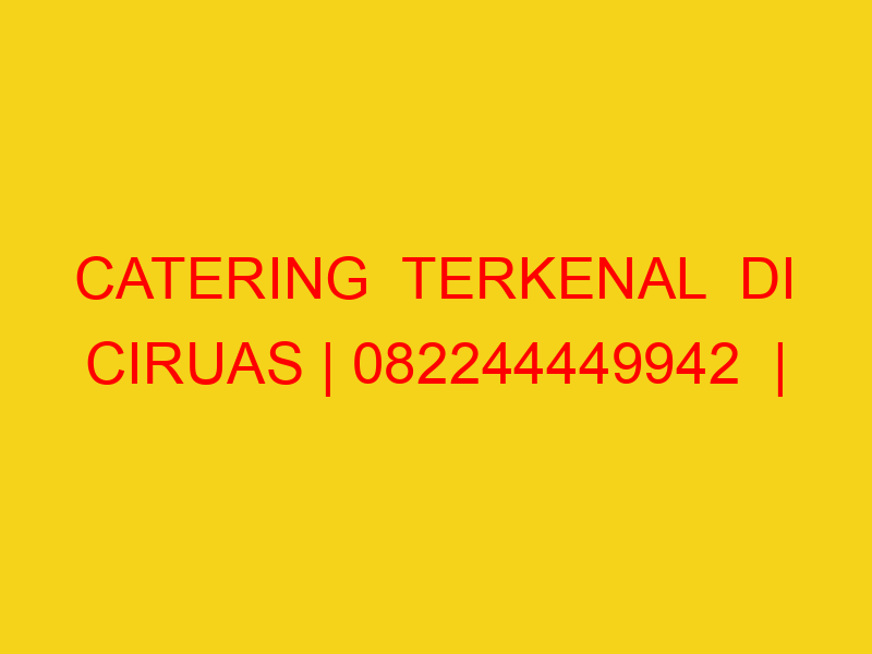 CATERING  TERKENAL  DI CIRUAS | 082244449942  | ENAK & MUR