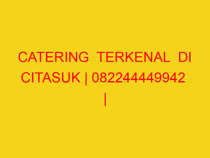 CATERING  TERKENAL  DI CITASUK | 082244449942  | ENAK & MU