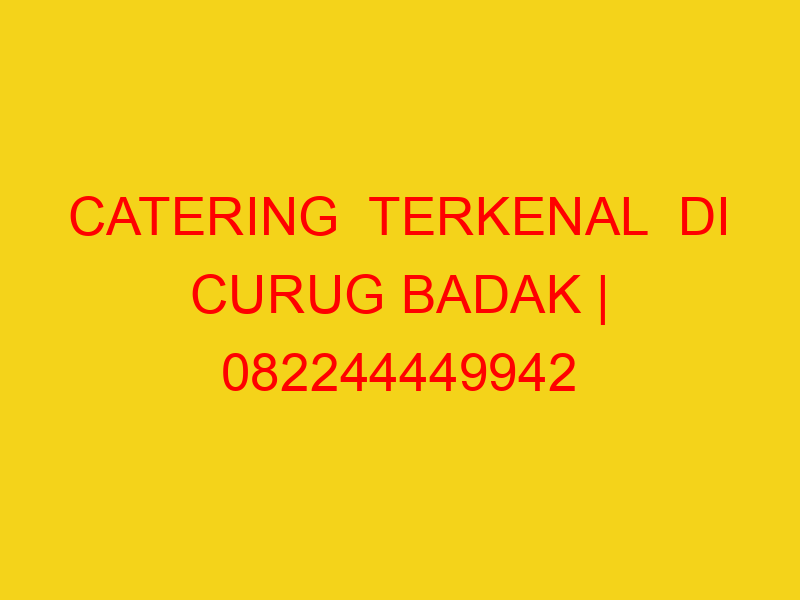 CATERING  TERKENAL  DI CURUG BADAK | 082244449942  | ENAK