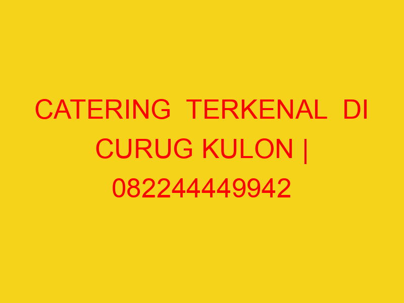 CATERING  TERKENAL  DI CURUG KULON | 082244449942  | ENAK
