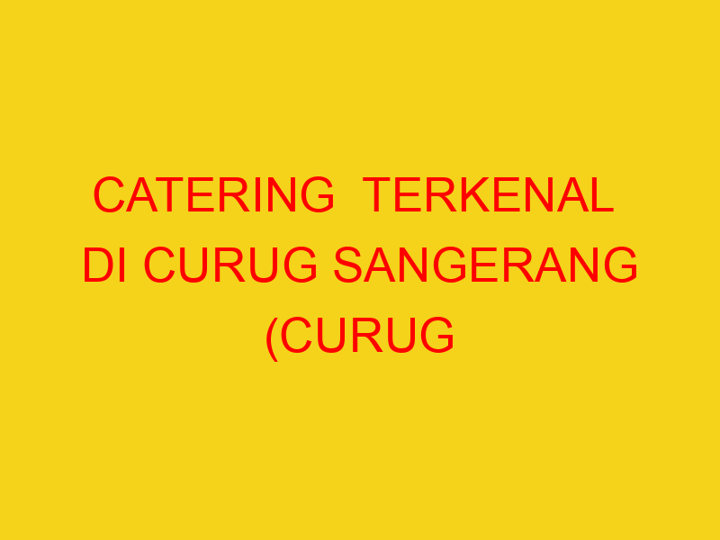 CATERING  TERKENAL  DI CURUG SANGERANG (CURUG SANGERENG) |