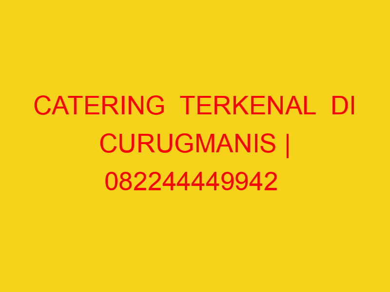 CATERING  TERKENAL  DI CURUGMANIS | 082244449942  | ENAK &