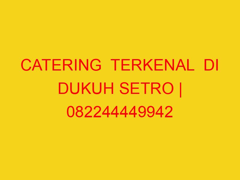 CATERING  TERKENAL  DI DUKUH SETRO | 082244449942  | ENAK
