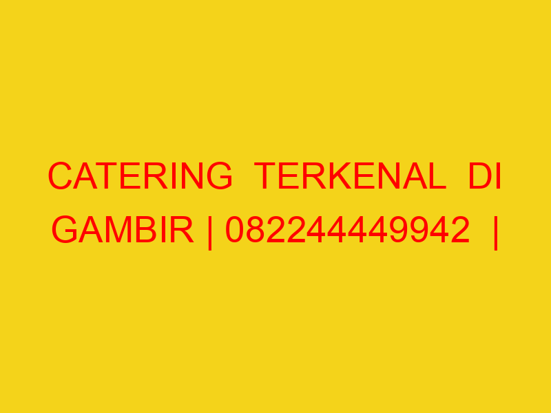 CATERING  TERKENAL  DI GAMBIR | 082244449942  | ENAK & MUR