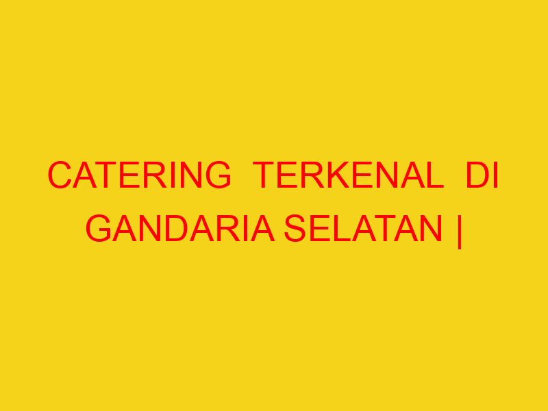 CATERING  TERKENAL  DI GANDARIA SELATAN | 082244449942  |