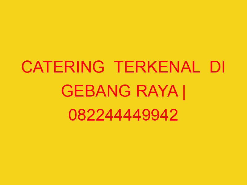 CATERING  TERKENAL  DI GEBANG RAYA | 082244449942  | ENAK
