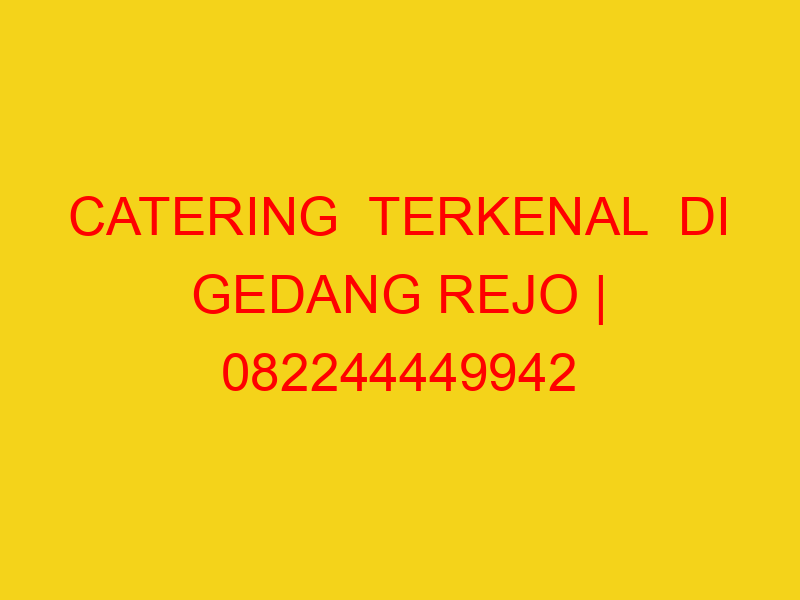 CATERING  TERKENAL  DI GEDANG REJO | 082244449942  | ENAK