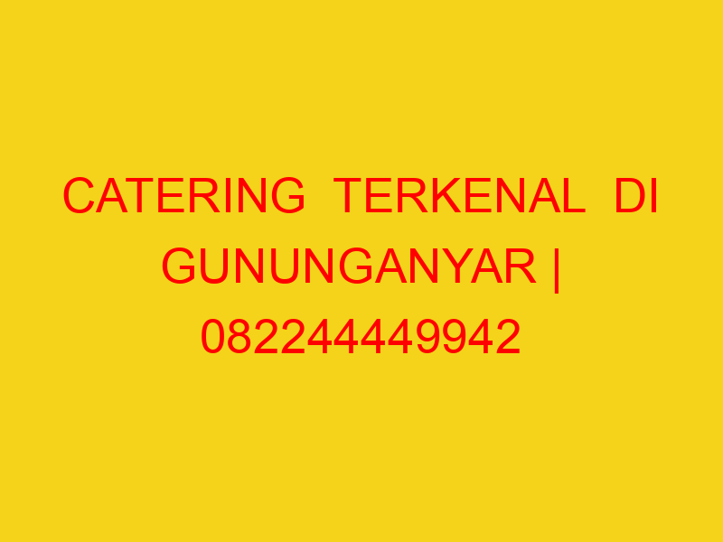 CATERING  TERKENAL  DI GUNUNGANYAR | 082244449942  | ENAK