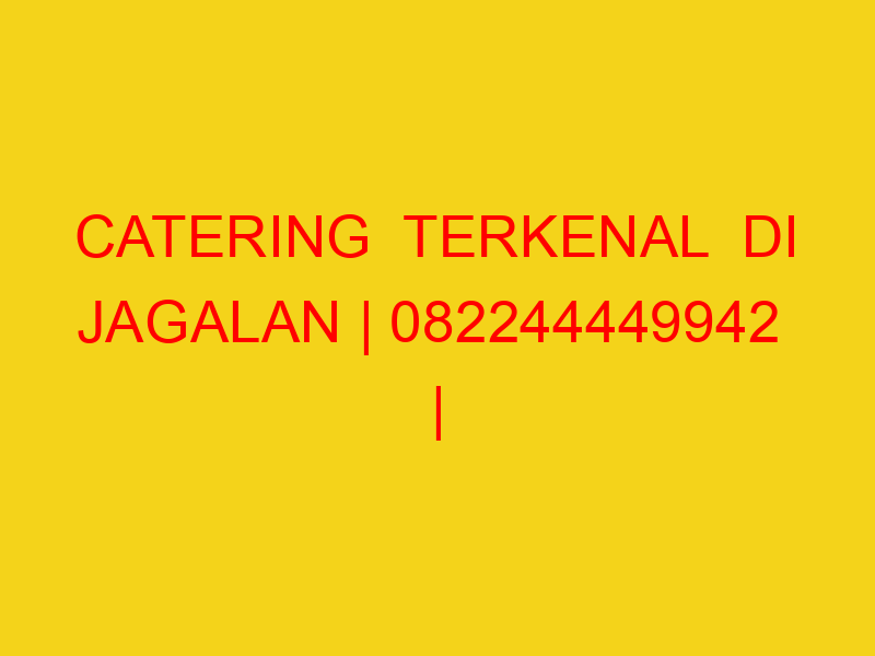CATERING  TERKENAL  DI JAGALAN | 082244449942  | ENAK & MU