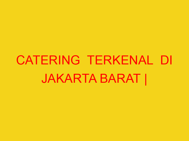 CATERING  TERKENAL  DI JAKARTA BARAT | 082244449942  | ENA
