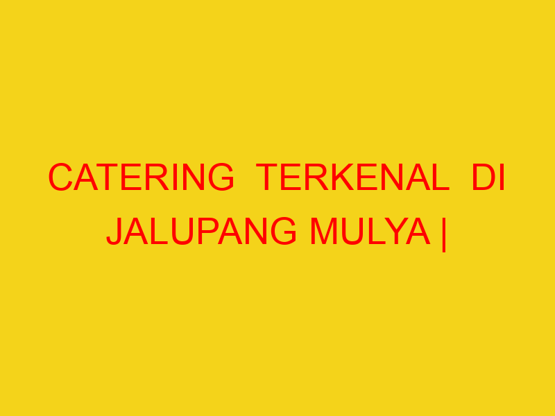 CATERING  TERKENAL  DI JALUPANG MULYA | 082244449942  | EN