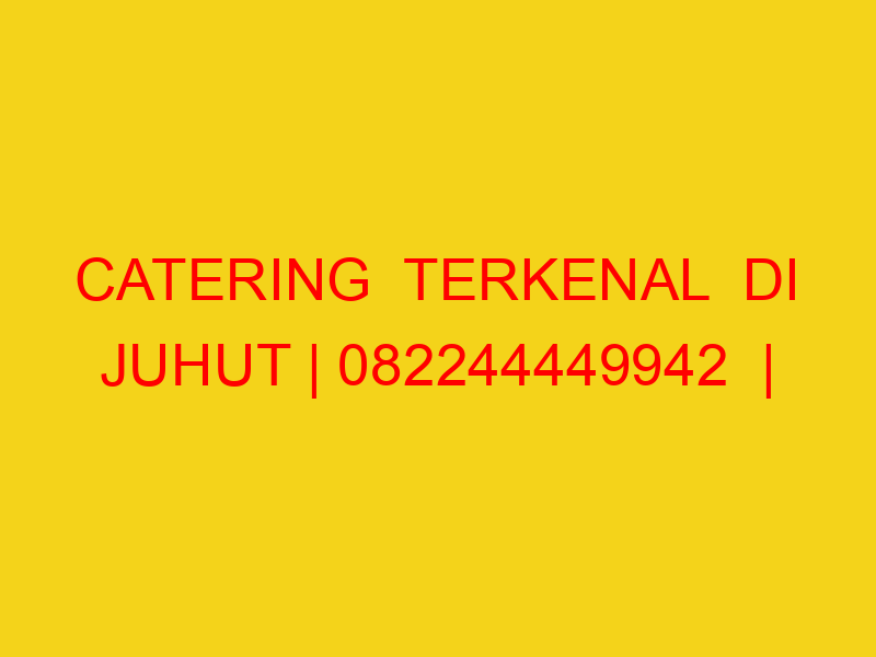 CATERING  TERKENAL  DI JUHUT | 082244449942  | ENAK & MURA