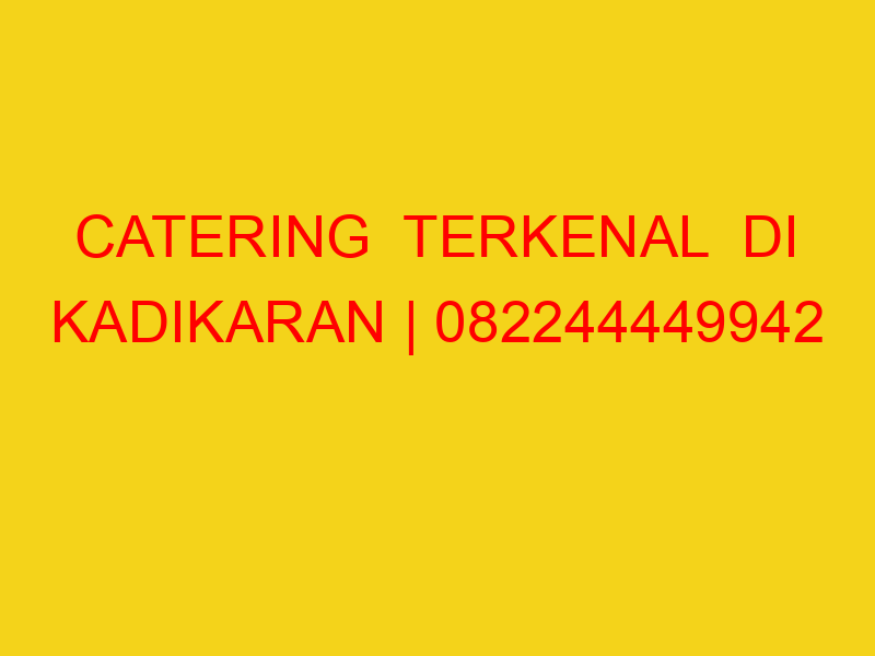 CATERING  TERKENAL  DI KADIKARAN | 082244449942  | ENAK &