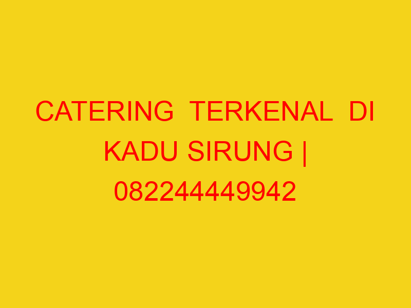 CATERING  TERKENAL  DI KADU SIRUNG | 082244449942  | ENAK