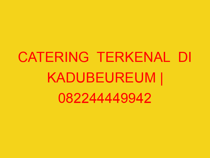 CATERING  TERKENAL  DI KADUBEUREUM | 082244449942  | ENAK
