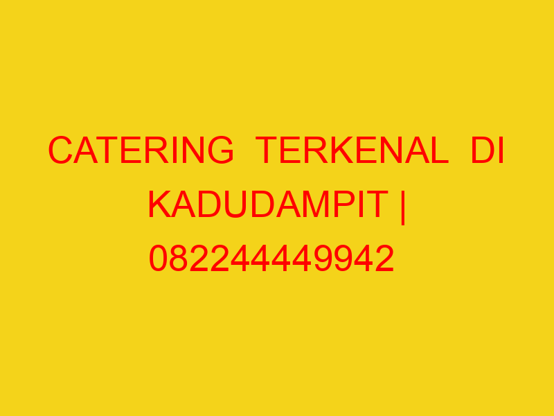 CATERING  TERKENAL  DI KADUDAMPIT | 082244449942  | ENAK &