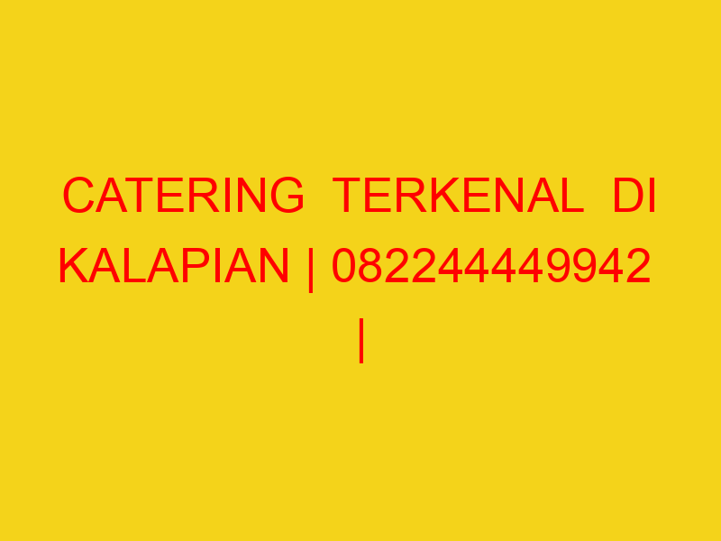 CATERING  TERKENAL  DI KALAPIAN | 082244449942  | ENAK & M