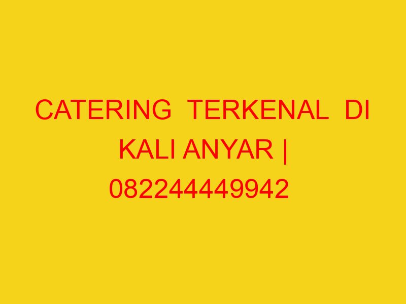 CATERING  TERKENAL  DI KALI ANYAR | 082244449942  | ENAK &