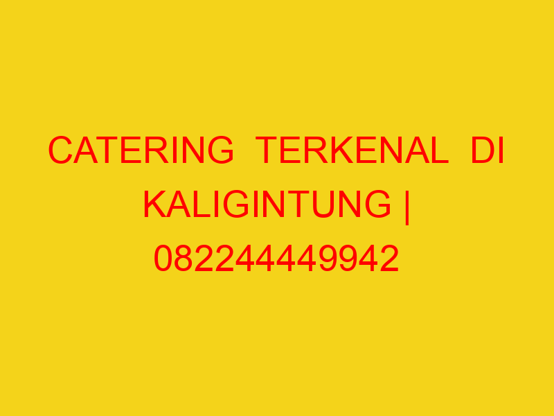 CATERING  TERKENAL  DI KALIGINTUNG | 082244449942  | ENAK